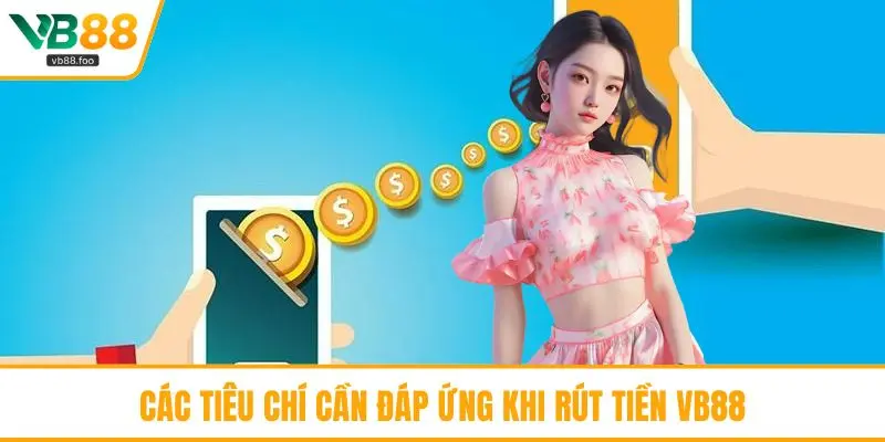 Các tiêu chí cần đáp ứng khi rút tiền VB88 Các tiêu chí cần đáp ứng khi rút tiền VB88