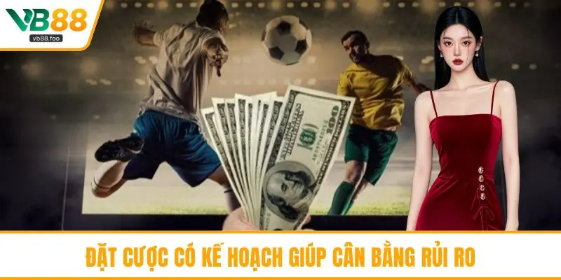 Đặt cược có kế hoạch giúp cân bằng rủi ro