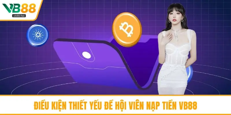 Điều kiện thiết yếu đề hội viên nạp tiền VB88 Điều kiện thiết yếu đề hội viên nạp tiền VB88