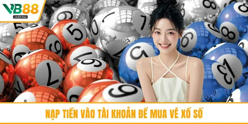 Nạp tiền vào tài khoản để mua vé xổ số Nạp tiền vào tài khoản để mua vé xổ số