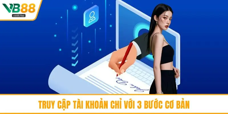 Truy cập tài khoản chỉ với 3 bước cơ bản
