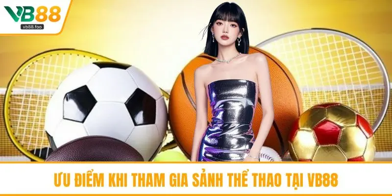 Ưu điểm khi tham gia sảnh thể thao tại VB88