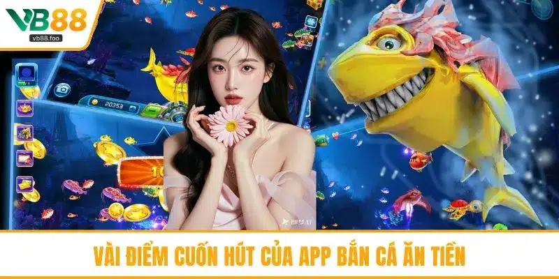 Vài điểm cuốn hút của app bắn cá ăn tiền