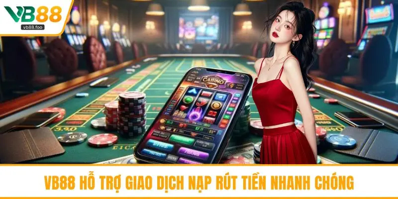 VB88 hỗ trợ giao dịch nạp rút tiền nhanh chóng